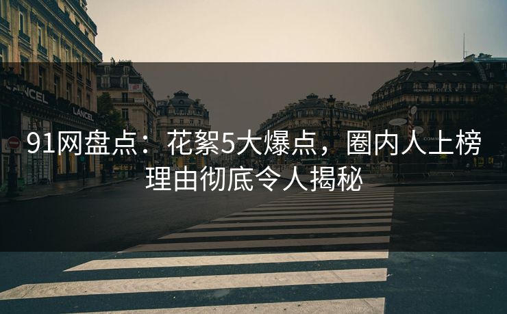 91网盘点：花絮5大爆点，圈内人上榜理由彻底令人揭秘